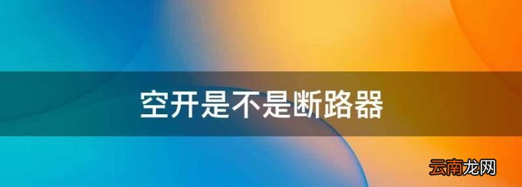 空开是不是断路器，断路器和空气开关是一种东西吗?