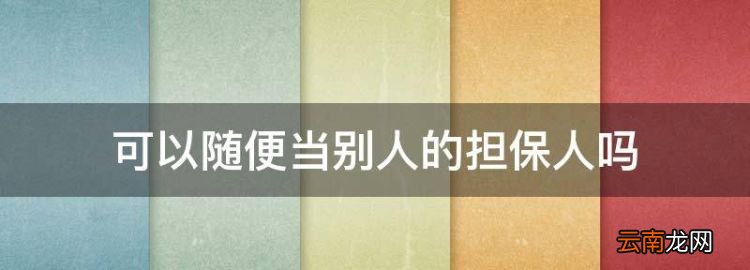 可以随便当别人的担保人，未婚可以为他人房贷担保人吗