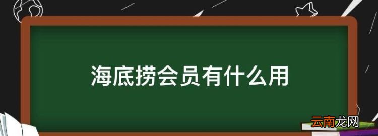 海底捞会员有什么用，海底捞黑海会员有哪些优惠