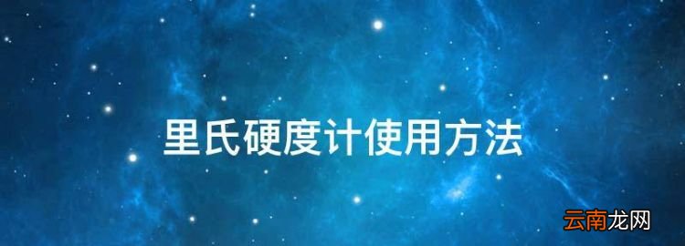 里氏硬度计使用方法，里氏硬度计的应用范围与用途