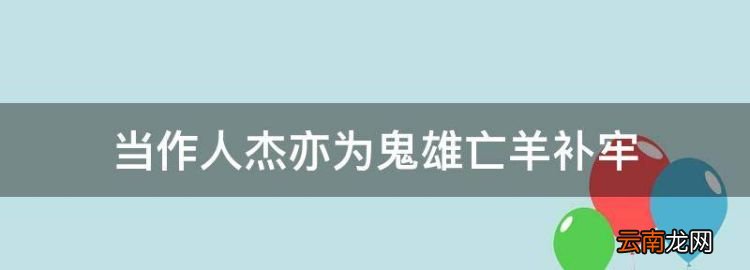 当作人杰亦为鬼雄亡羊补牢是什么成语