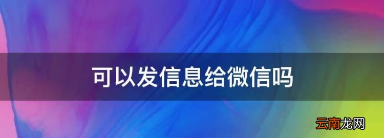 可以发信息给微信，怎样把信息发到微信里面