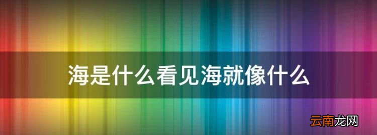 深圳能看见海吗，海是什么看见海就像什么