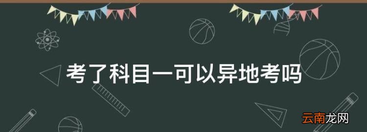 考了科目一可以异地考，驾驶证考了科目一可以去异地考科目二吗