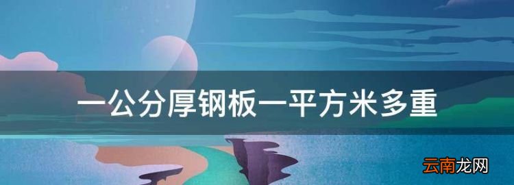 cm厚的钢板每平方有多重啊，一公分厚钢板一平方米多重