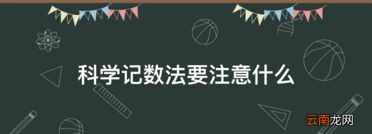 科学记数法要注意什么，科学记数法必须遵循两大原则是