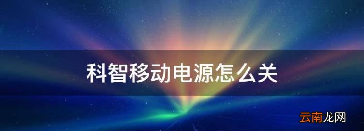 怎么组装移动电源，科智移动电源怎么关