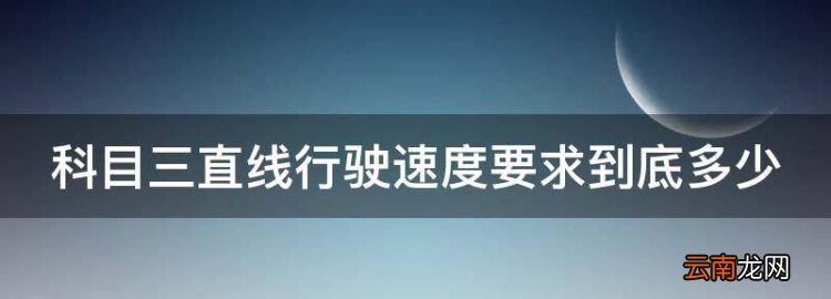 自动挡科三直线行驶速度多少，科目三直线行驶速度要到底多少