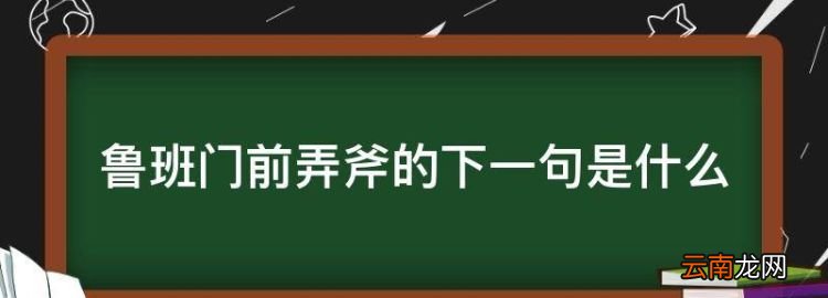 鲁班门前弄斧的下一句是什么