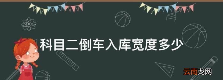 科目二倒车入库宽度多少，科目二倒车入库技巧视频讲解