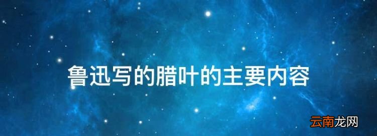 鲁迅野草主要内容概括，鲁迅写的腊叶的主要内容