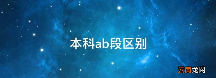 本科ab段区别，高考录取a段和b段的区别有哪些学校