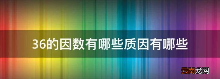 36的质因数有哪些数组成，36的因数有哪些质因有哪些