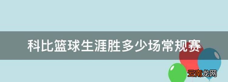 科比一生拿了多少分，科比篮球生涯胜多少场常规赛