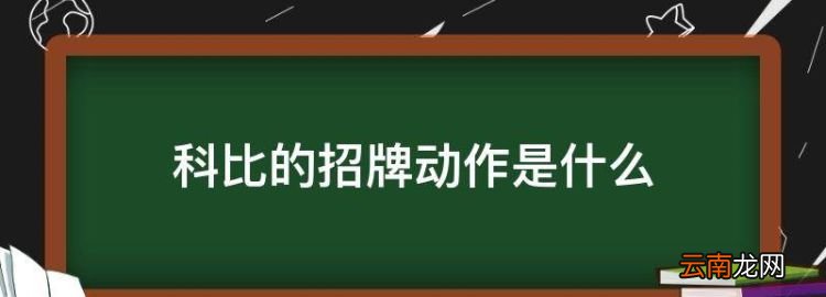 科比的招牌动作手势，科比的招牌动作是什么