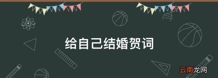 给自己结婚贺词，自己结婚祝福语大全简短