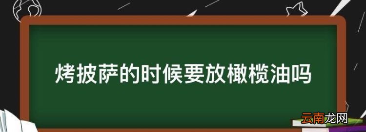 烤披萨的时候要放橄榄油