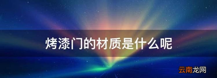 烤漆门的材质是什么，强化烤漆门里面是什么材质做的