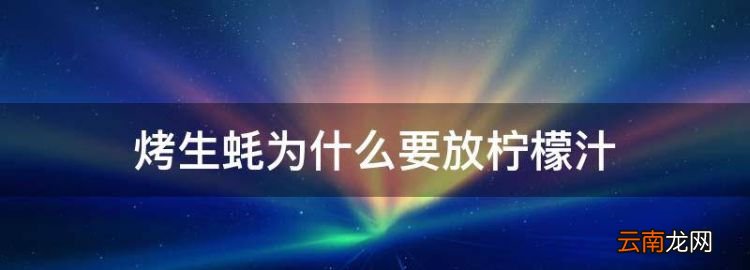 如何烤生蚝，烤生蚝为什么要放柠檬汁