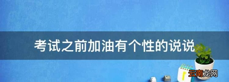 考试之前加油有个性的说说，为考试加油发朋友圈的暖心句子图片