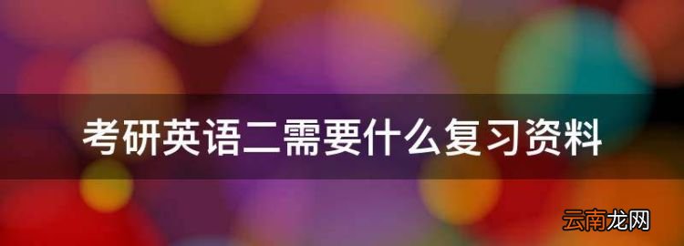 考研英语二怎么备考，考研英语二需要什么复习资料