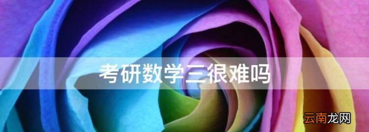 考研数学三很难，数学三考研难度