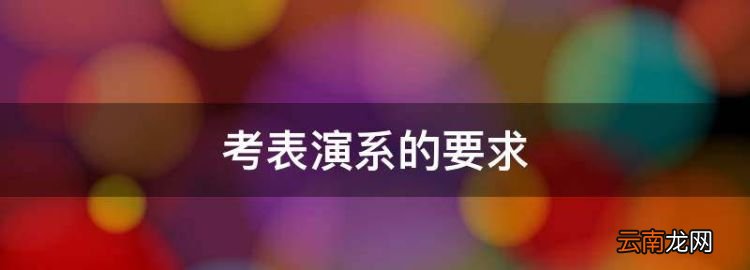 考表演系的要，考北京电影学院表演系有什么要求