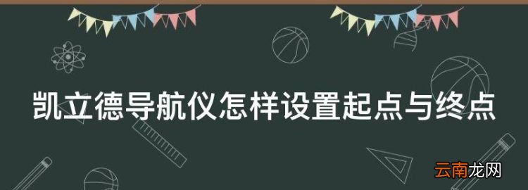 凯立德导航怎么设置时间，凯立德导航仪怎样设置起点与终点