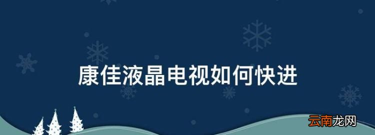 康佳液晶电视如何快进，康佳电视机u盘怎么播放