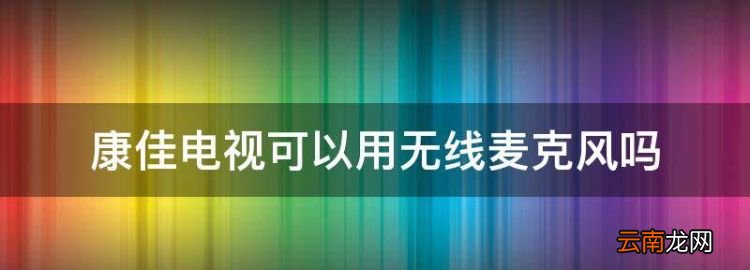 康佳电视的有线接口在哪，康佳电视可以用无线麦克风