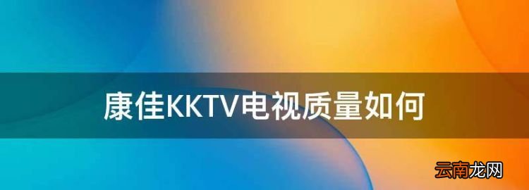 康佳KKTV电视质量如何