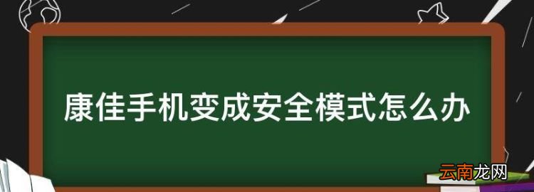 康佳手机变成安全模式怎么办，康佳电视显示安全模式怎么解除