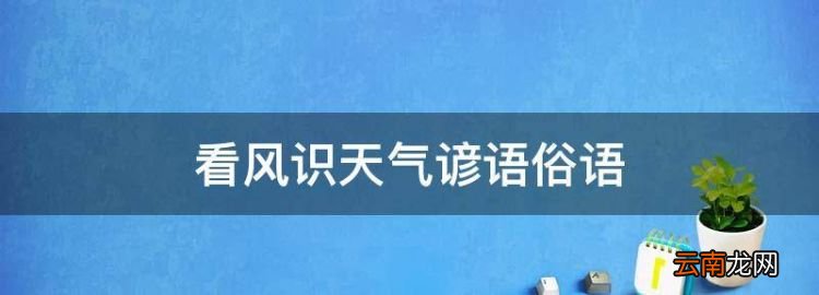 看风识天气谚语俗语，有关看风识天气的谚语或俗语是什么