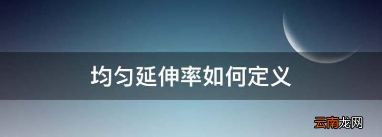 什么是均匀伸长率，均匀延伸率如何定义