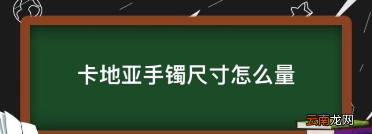 卡地亚手镯尺寸怎么量