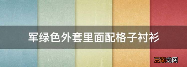 军绿色外套里面配格子衬衫